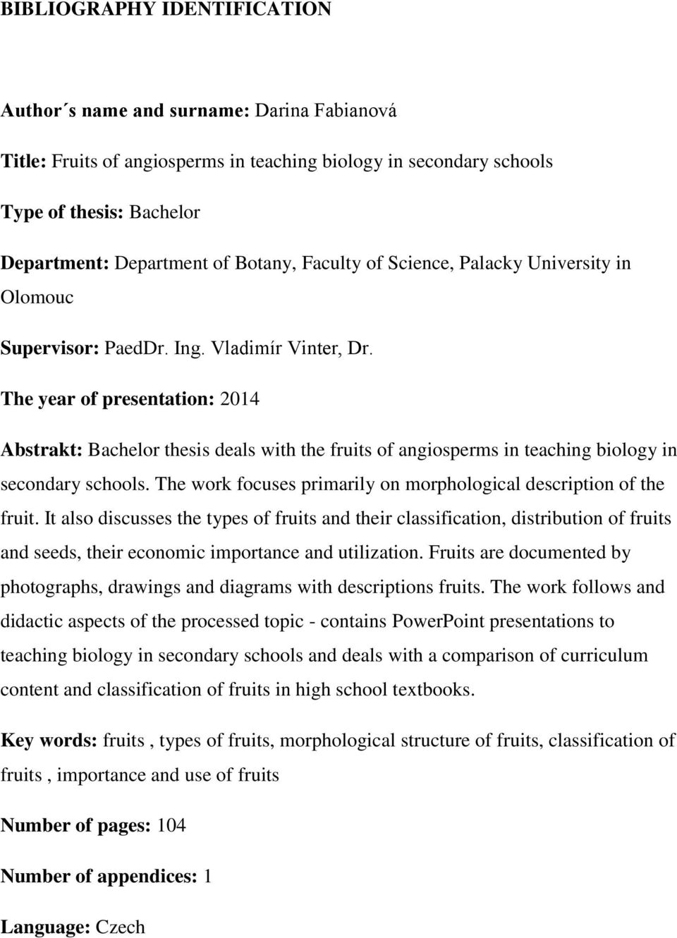 The year of presentation: 2014 Abstrakt: Bachelor thesis deals with the fruits of angiosperms in teaching biology in secondary schools.