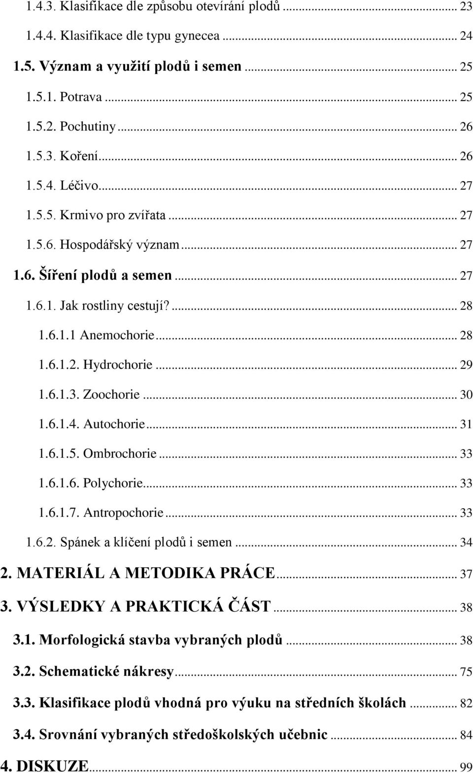 .. 29 1.6.1.3. Zoochorie... 30 1.6.1.4. Autochorie... 31 1.6.1.5. Ombrochorie... 33 1.6.1.6. Polychorie... 33 1.6.1.7. Antropochorie... 33 1.6.2. Spánek a klíčení plodů i semen... 34 2.