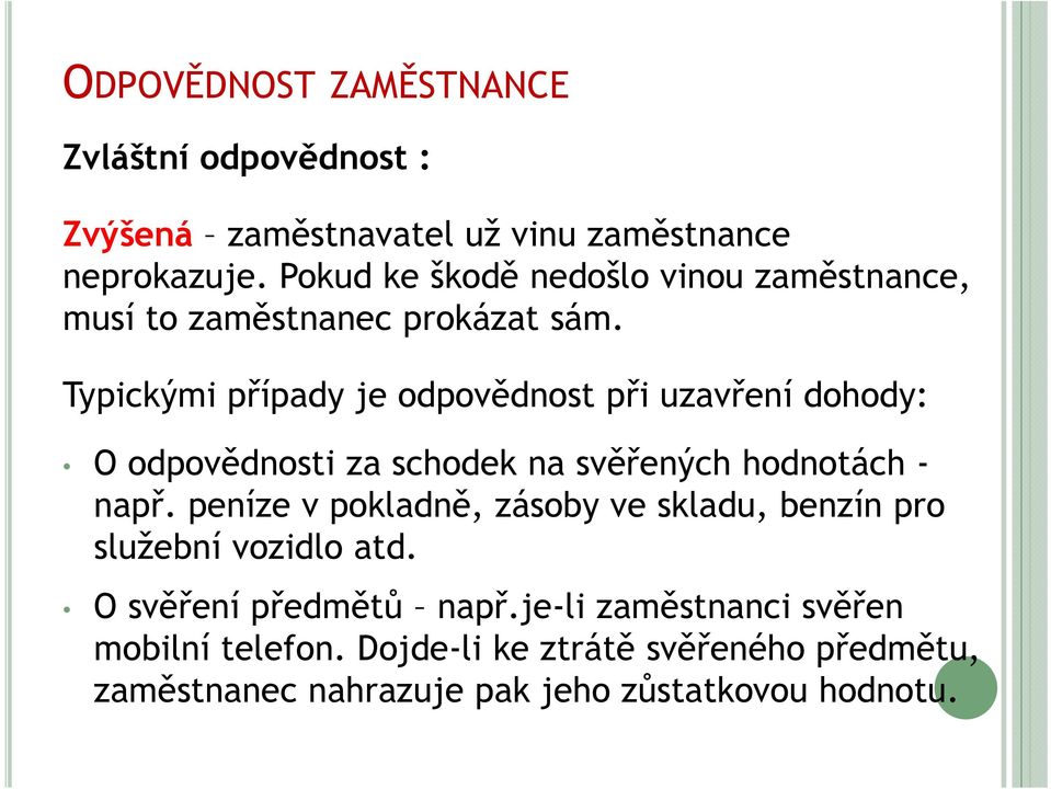 Typickými případy je odpovědnost při uzavření dohody: O odpovědnosti za schodek na svěřených hodnotách - např.