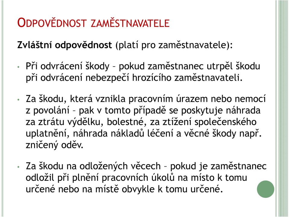 Za škodu, která vznikla pracovním úrazem nebo nemocí z povolání pak v tomto případě se poskytuje náhrada za ztrátu výdělku, bolestné, za