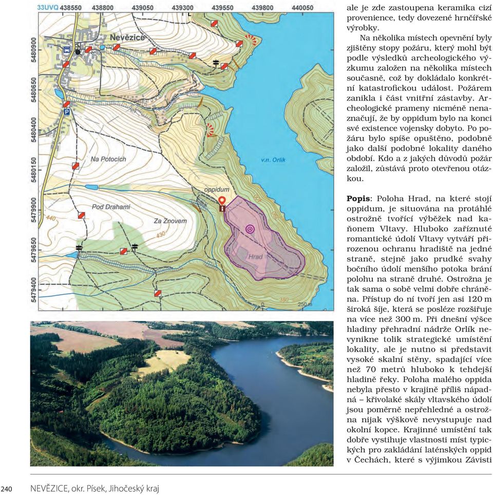 Požárem zanikla i část vnitřní zástavby. Archeologické prameny nicméně nenaznačují, že by oppidum bylo na konci své existence vojensky dobyto.