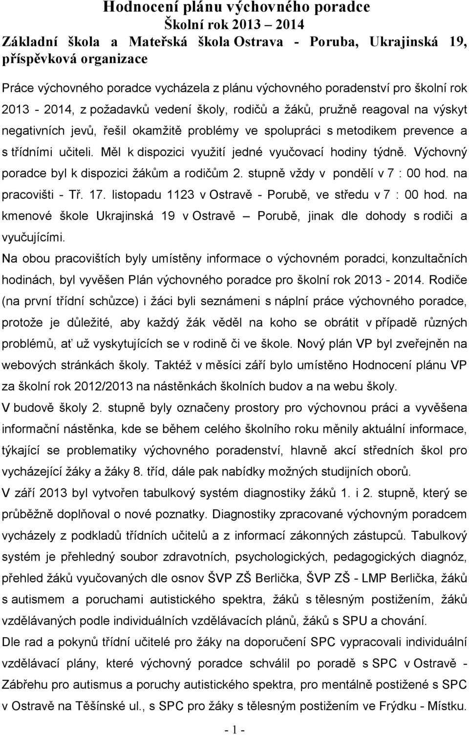 učiteli. Měl k dispozici využití jedné vyučovací hodiny týdně. Výchovný poradce byl k dispozici žákům a rodičům 2. stupně vždy v pondělí v 7 : 00 hod. na pracovišti - Tř.