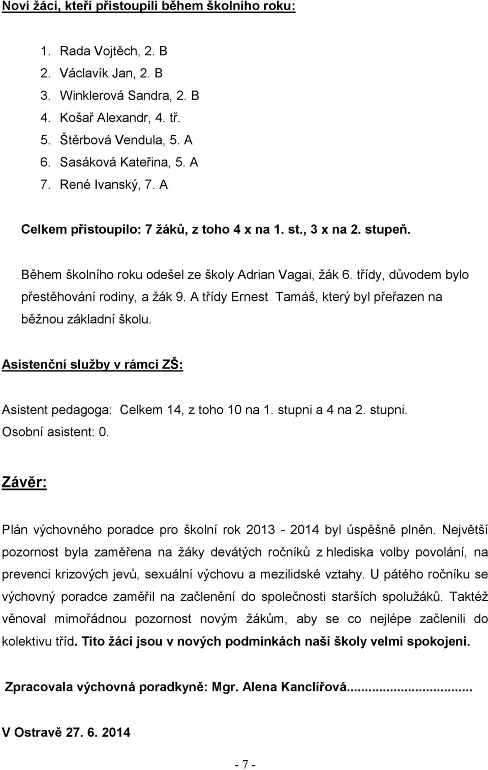 A třídy Ernest Tamáš, který byl přeřazen na běžnou základní školu. Asistenční služby v rámci ZŠ: Asistent pedagoga: Celkem 14, z toho 10 na 1. stupni a 4 na 2. stupni. Osobní asistent: 0.