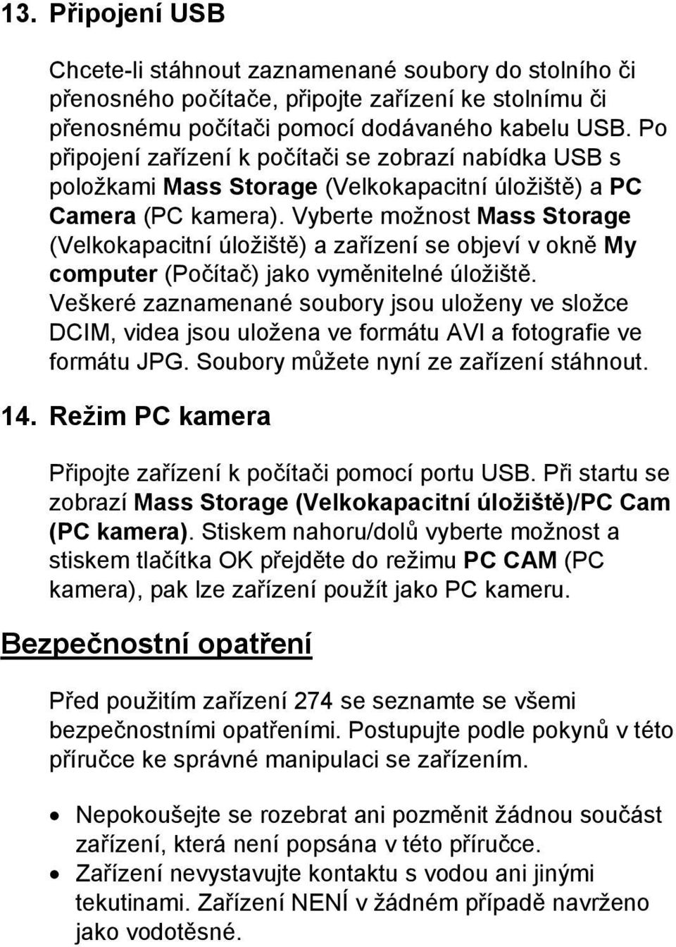 Vyberte možnost Mass Storage (Velkokapacitní úložiště) a zařízení se objeví v okně My computer (Počítač) jako vyměnitelné úložiště.