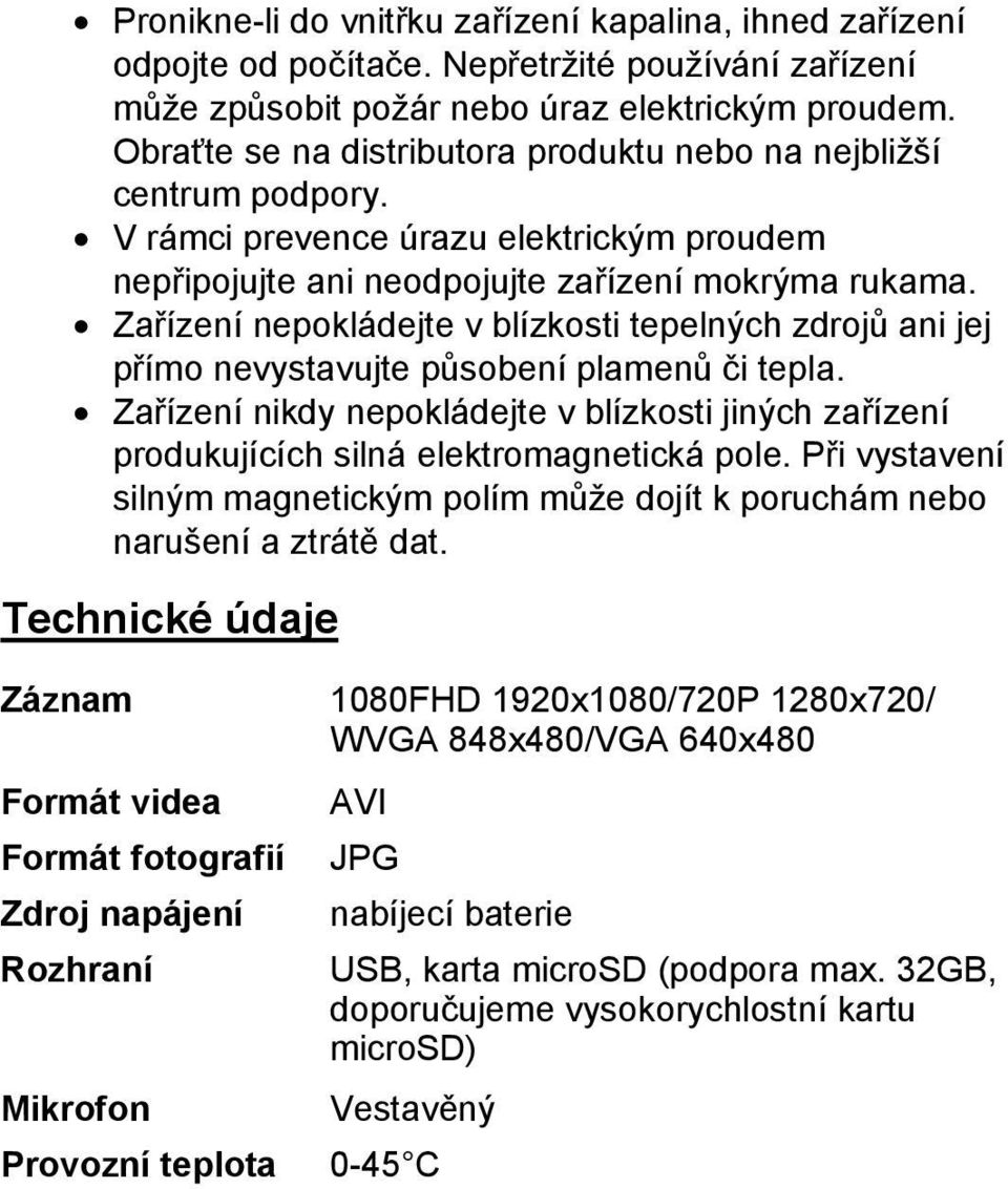 Zařízení nepokládejte v blízkosti tepelných zdrojů ani jej přímo nevystavujte působení plamenů či tepla.