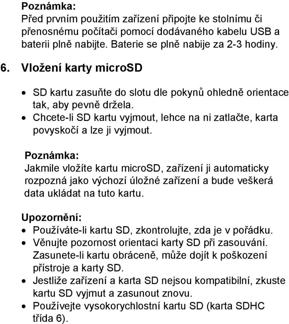 Poznámka: Jakmile vložíte kartu microsd, zařízení ji automaticky rozpozná jako výchozí úložné zařízení a bude veškerá data ukládat na tuto kartu.