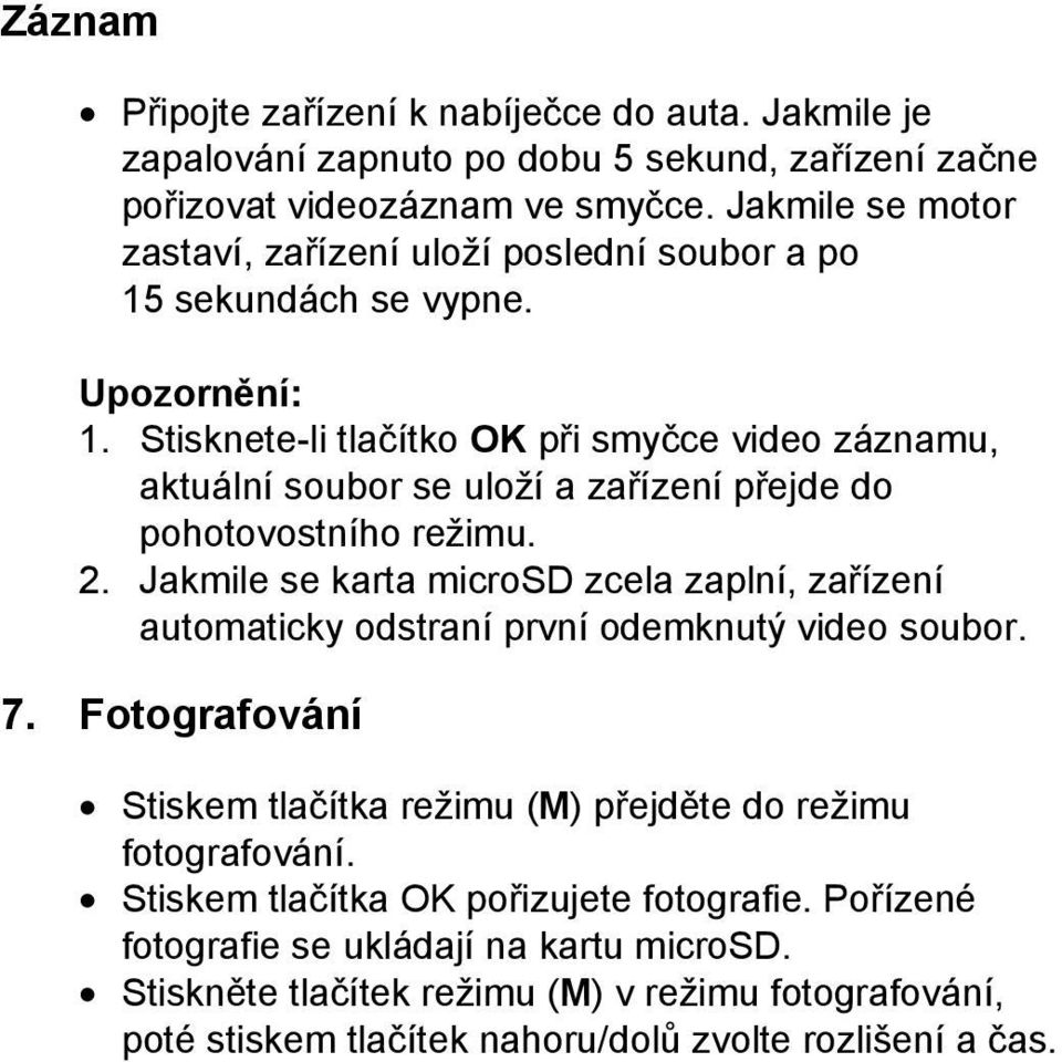 Stisknete-li tlačítko OK při smyčce video záznamu, aktuální soubor se uloží a zařízení přejde do pohotovostního režimu. 2.