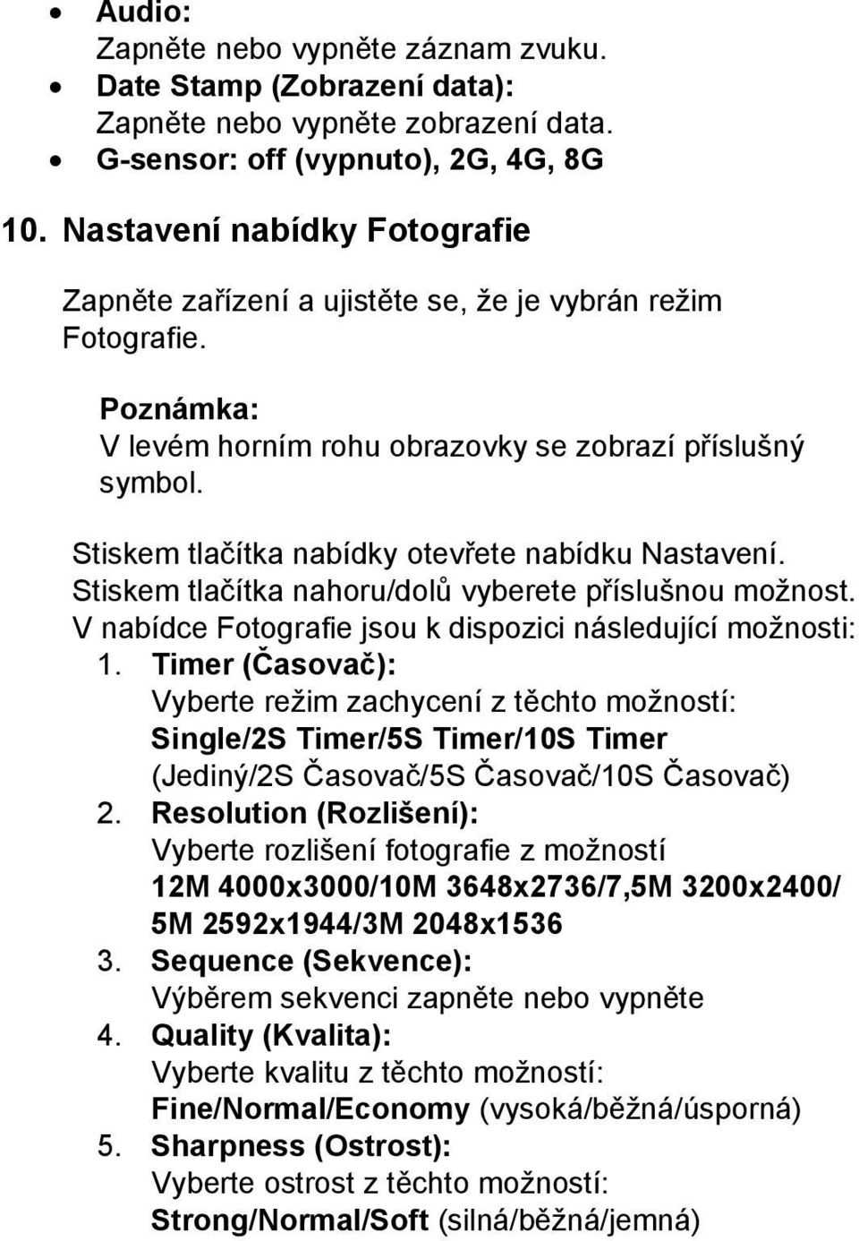 Stiskem tlačítka nabídky otevřete nabídku Nastavení. Stiskem tlačítka nahoru/dolů vyberete příslušnou možnost. V nabídce Fotografie jsou k dispozici následující možnosti: 1.