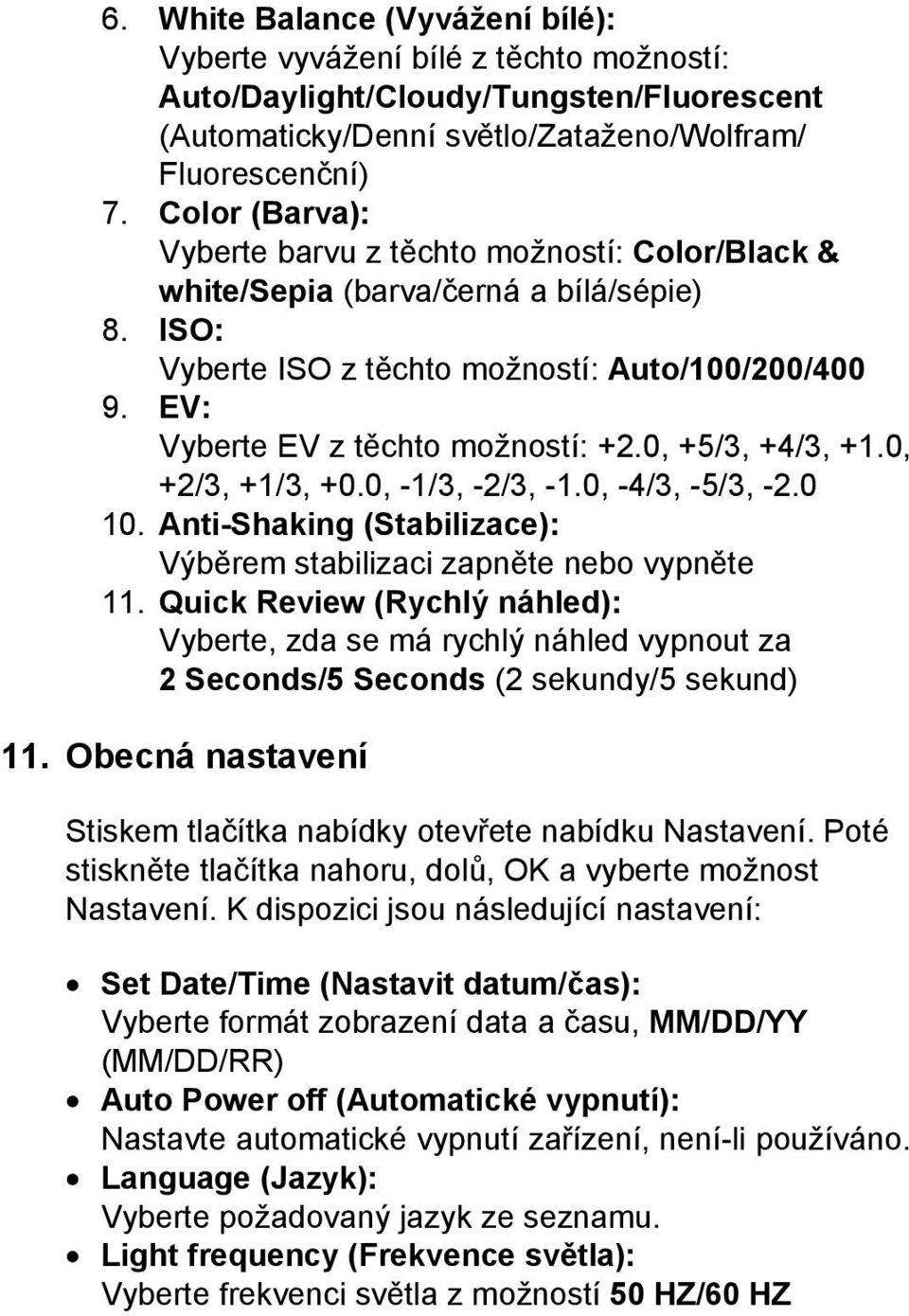 0, +5/3, +4/3, +1.0, +2/3, +1/3, +0.0, -1/3, -2/3, -1.0, -4/3, -5/3, -2.0 10. Anti-Shaking (Stabilizace): Výběrem stabilizaci zapněte nebo vypněte 11.