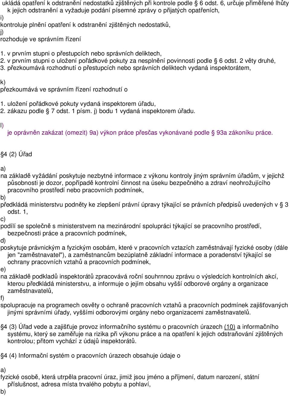 řízení 1. v prvním stupni o přestupcích nebo správních deliktech, 2. v prvním stupni o uložení pořádkové pokuty za nesplnění povinnosti podle 6 odst. 2 věty druhé, 3.