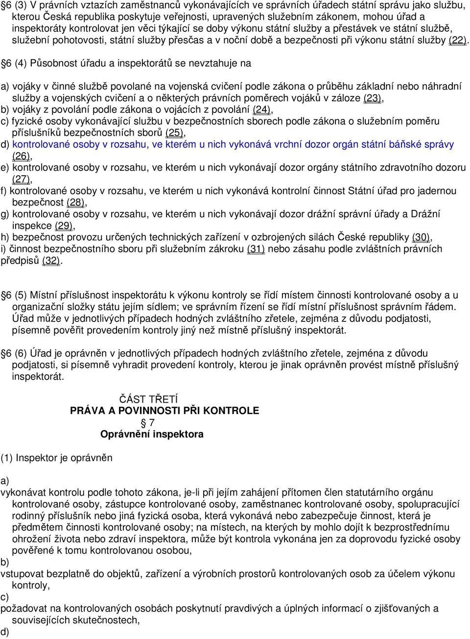 (22). 6 (4) Působnost úřadu a inspektorátů se nevztahuje na vojáky v činné službě povolané na vojenská cvičení podle zákona o průběhu základní nebo náhradní služby a vojenských cvičení a o některých