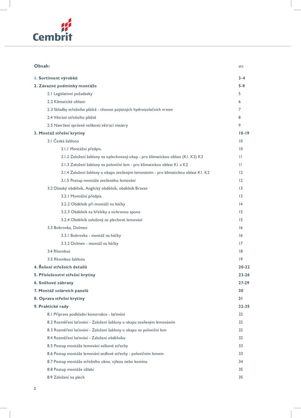 1.3 Založení šablony na poloviční lem - pro klimatickou oblast K1 a K2 11 3.1.4 Založení šablony u okapu zesíleným lemováním - pro klimatickou oblast K1. K2 12 3.1.5 Postup montáže zesíleného lemování 12 3.