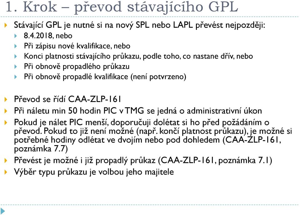 (není potvrzeno) Převod se řídí CAA-ZLP-161 Při náletu min 50 hodin PIC v TMG se jedná o administrativní úkon Pokud je nálet PIC menší, doporučuji dolétat si ho před požádáním o