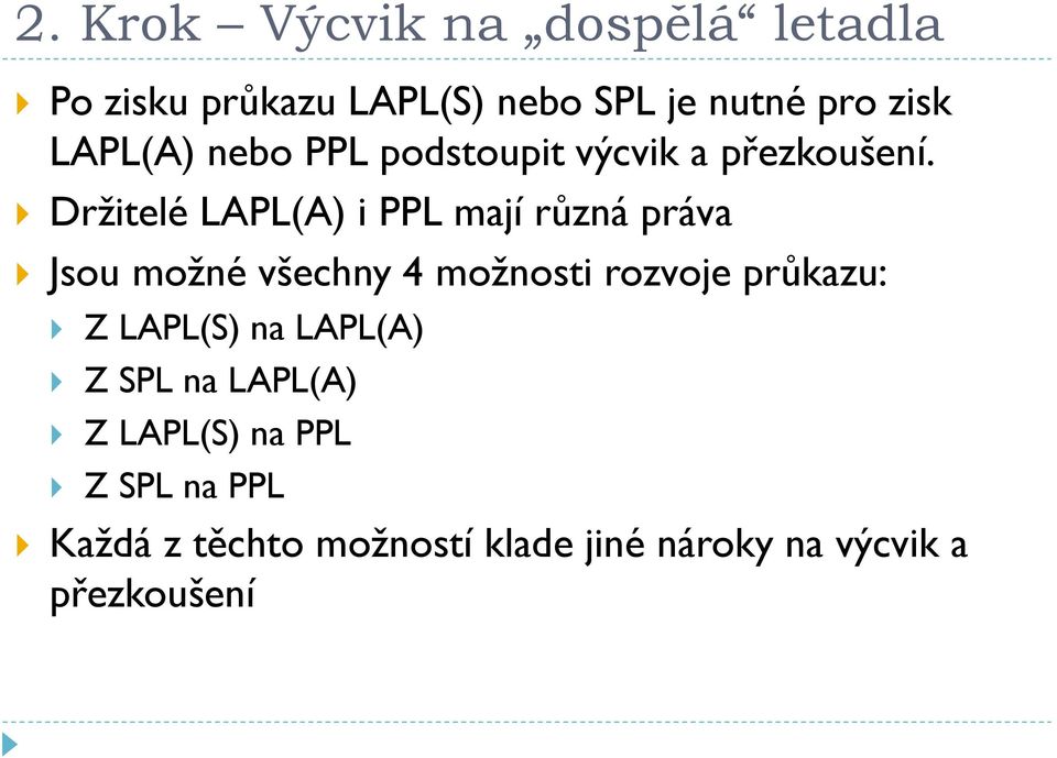 Držitelé LAPL(A) i PPL mají různá práva Jsou možné všechny 4 možnosti rozvoje průkazu: Z