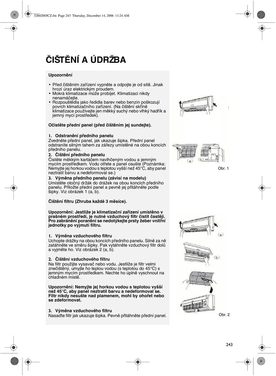(Na čištění skříně klimatizace používejte jen měkký suchý nebo vlhký hadřík a jemný mycí prostředek). groove on two ends of Očistěte přední panel (před čištěním jej sundejte). 1.