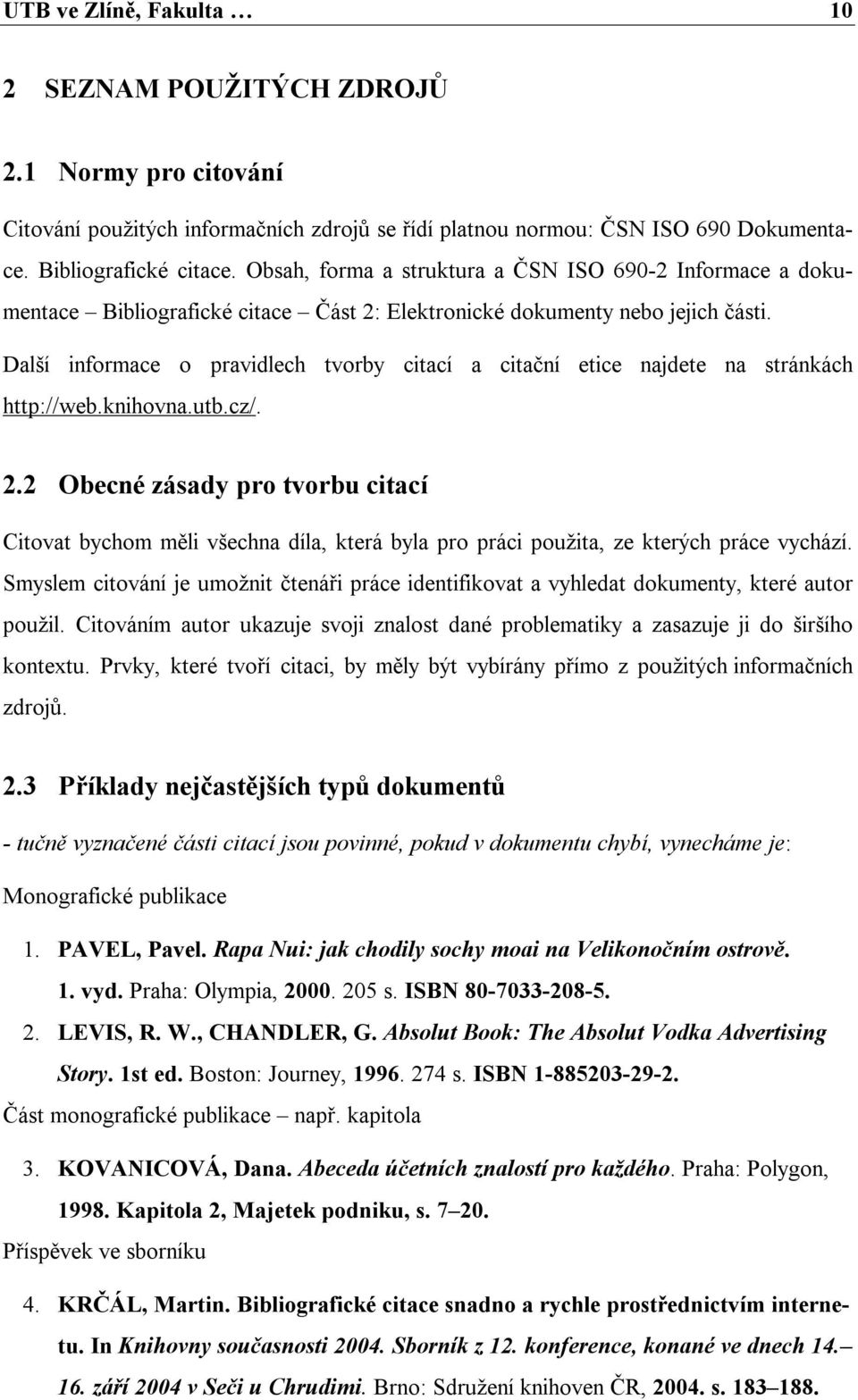 Další informace o pravidlech tvorby citací a citační etice najdete na stránkách http://web.knihovna.utb.cz/. 2.