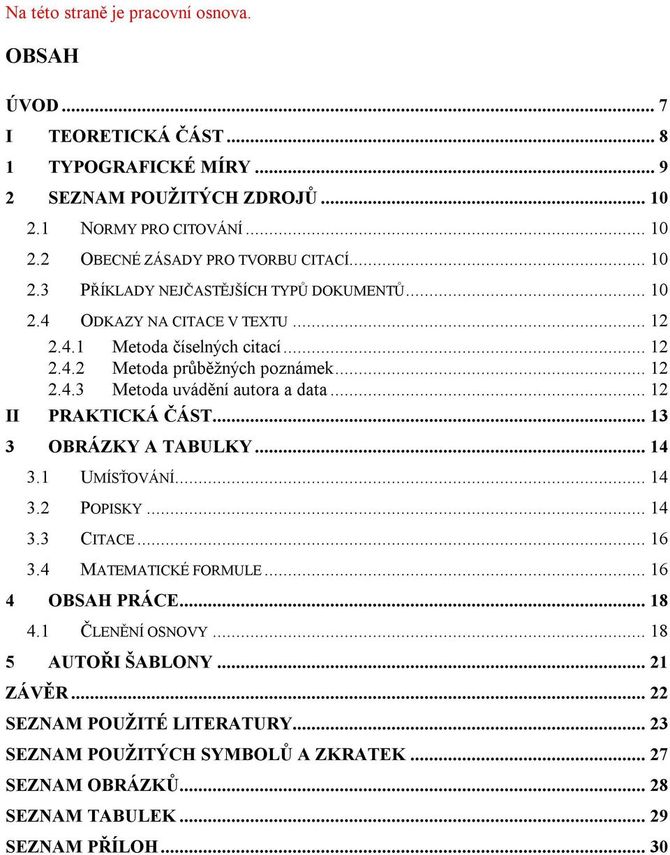 .. 12 II PRAKTICKÁ ČÁST... 13 3 OBRÁZKY A TABULKY... 14 3.1 UMÍSŤOVÁNÍ... 14 3.2 POPISKY... 14 3.3 CITACE... 16 3.4 MATEMATICKÉ FORMULE... 16 4 OBSAH PRÁCE... 18 4.1 ČLENĚNÍ OSNOVY.