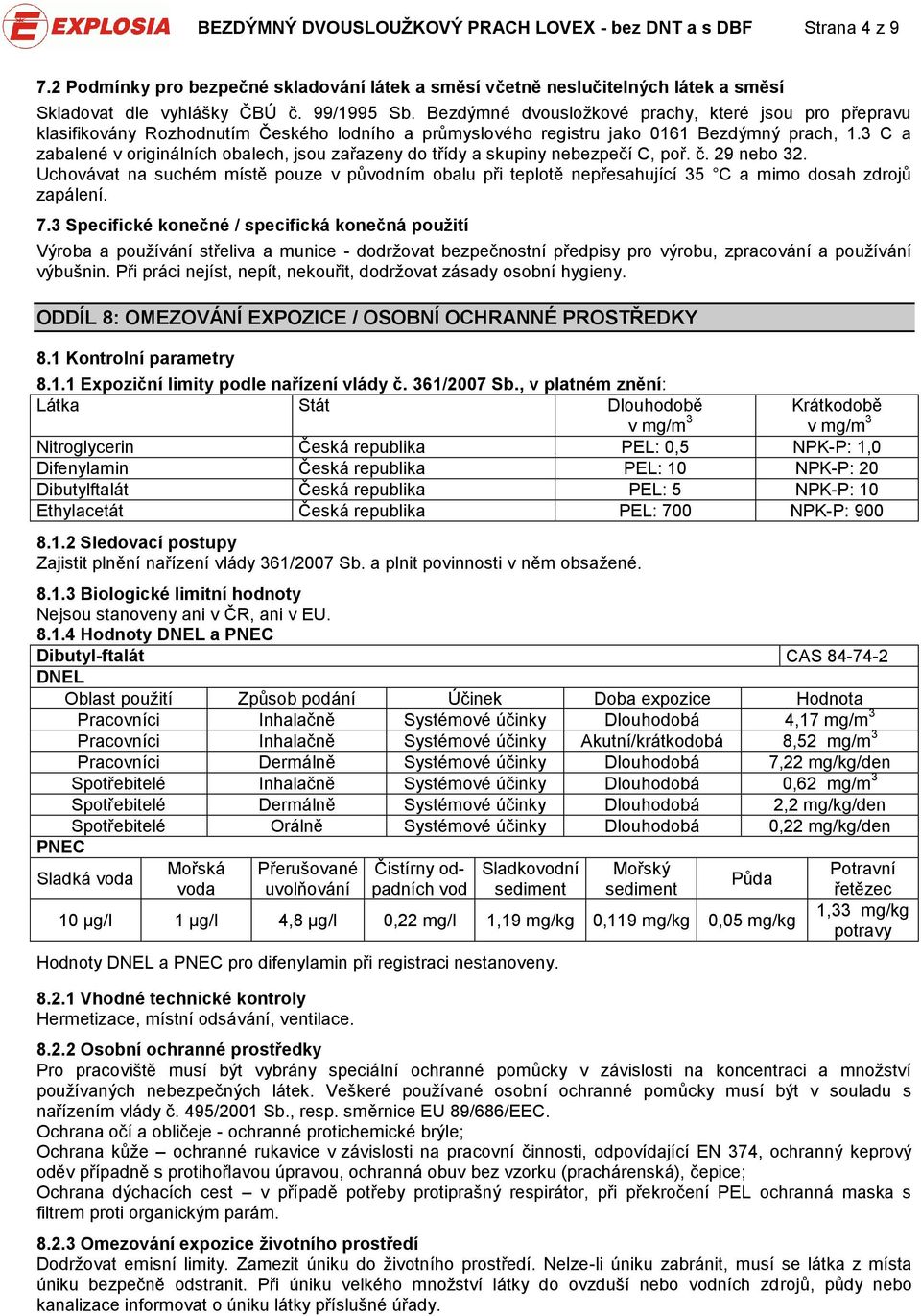 3 C a zabalené v originálních obalech, jsou zařazeny do třídy a skupiny nebezpečí C, poř. č. 29 nebo 32.