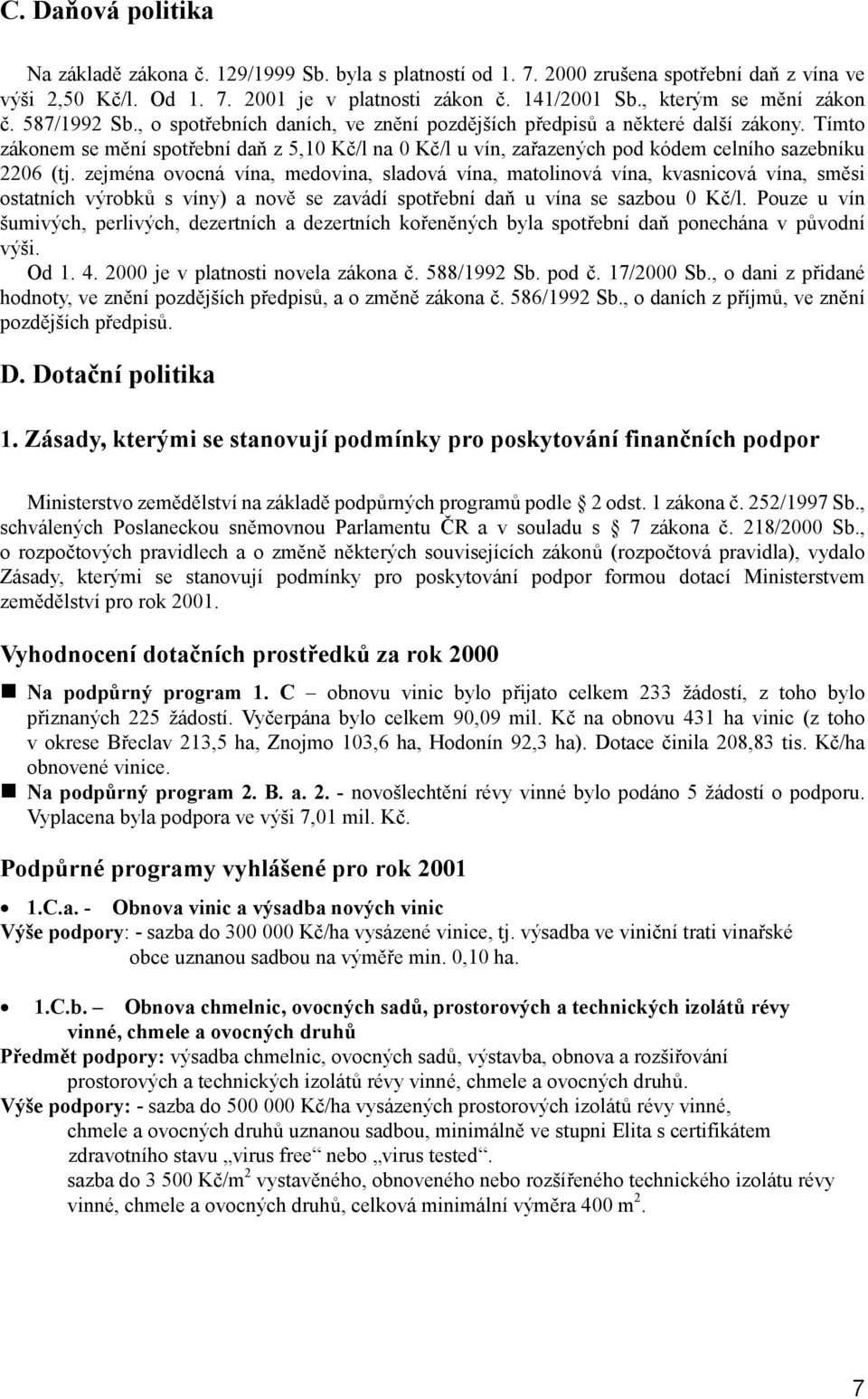 Tímto zákonem se mění spotřební daň z 5,10 Kč/l na 0 Kč/l u vín, zařazených pod kódem celního sazebníku 2206 (tj.