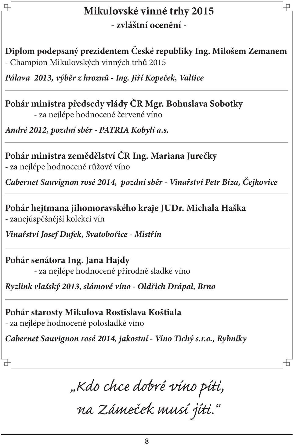 Mariana Jurečky - za nejlépe hodnocené růžové víno Cabernet Sauvignon rosé 2014, pozdní sběr - Vinařství Petr Bíza, Čejkovice Pohár hejtmana jihomoravského kraje JUDr.