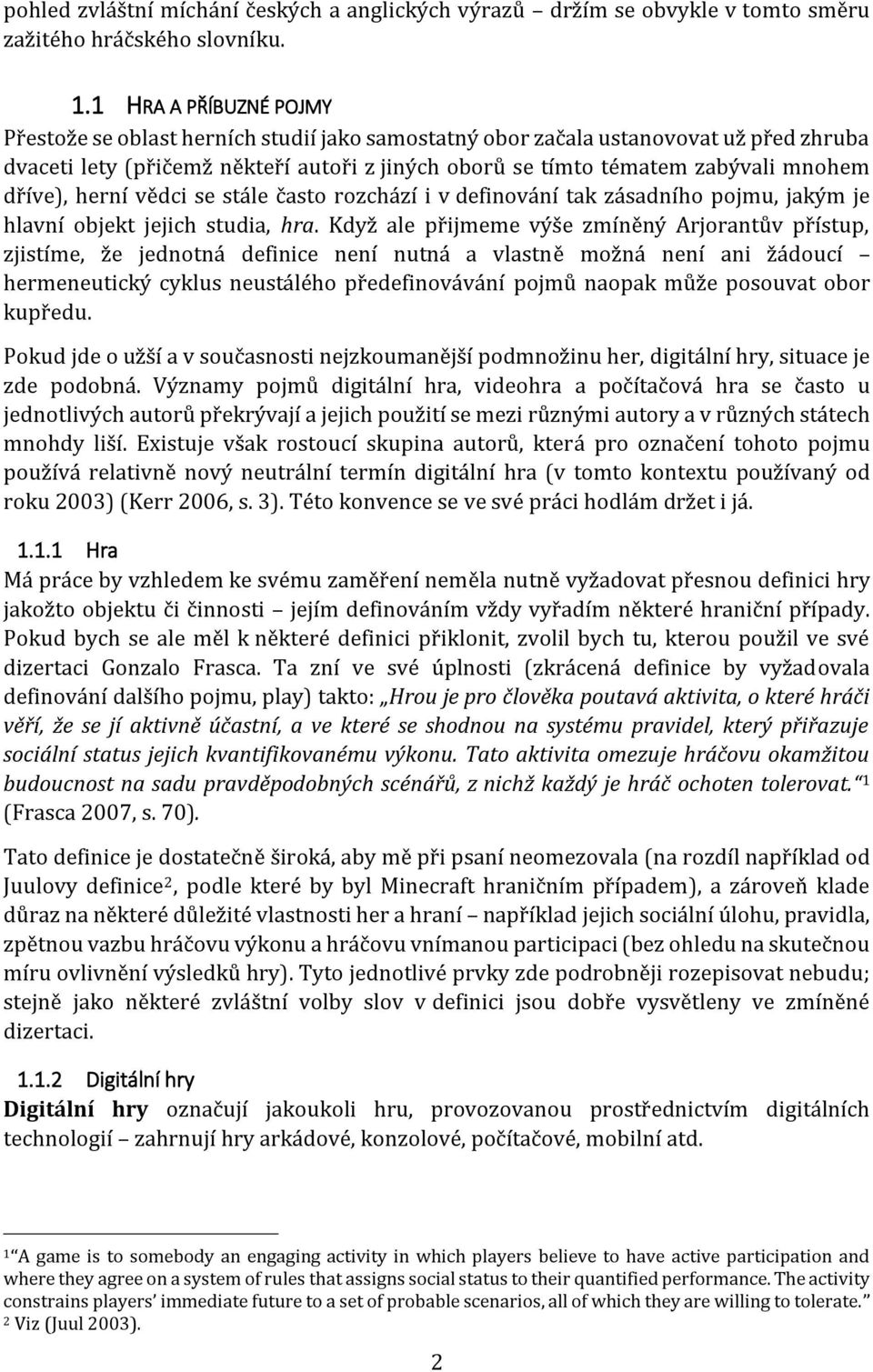 dříve), herní vědci se stále často rozchází i v definování tak zásadního pojmu, jakým je hlavní objekt jejich studia, hra.