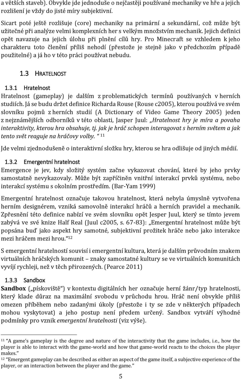 Jejich definici opět navazuje na jejich úlohu při plnění cílů hry.