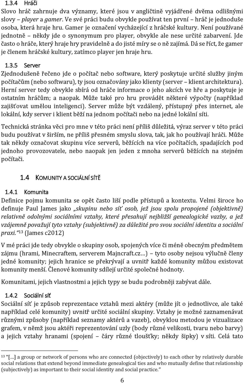Není používané jednotně někdy jde o synonymum pro player, obvykle ale nese určité zabarvení. Jde často o hráče, který hraje hry pravidelně a do jisté míry se o ně zajímá.