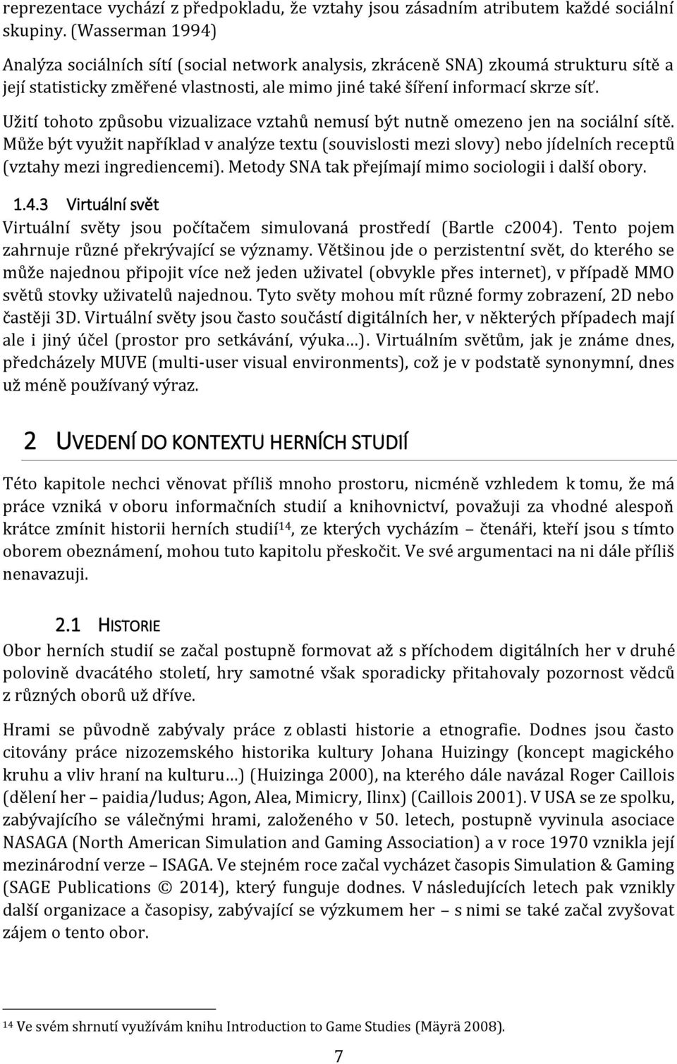 Užití tohoto způsobu vizualizace vztahů nemusí být nutně omezeno jen na sociální sítě.