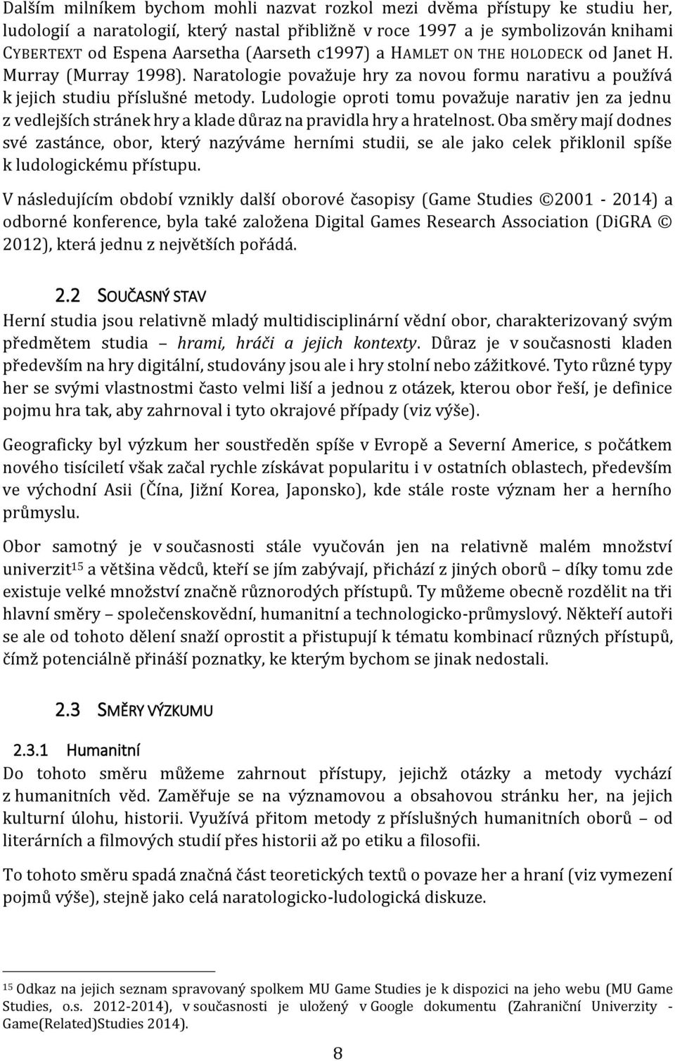 Ludologie oproti tomu považuje narativ jen za jednu z vedlejších stránek hry a klade důraz na pravidla hry a hratelnost.