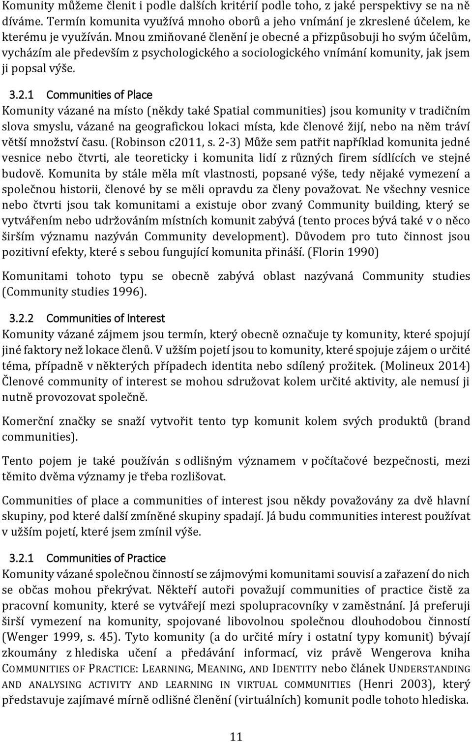1 Communities of Place Komunity vázané na místo (někdy také Spatial communities) jsou komunity v tradičním slova smyslu, vázané na geografickou lokaci místa, kde členové žijí, nebo na něm tráví větší