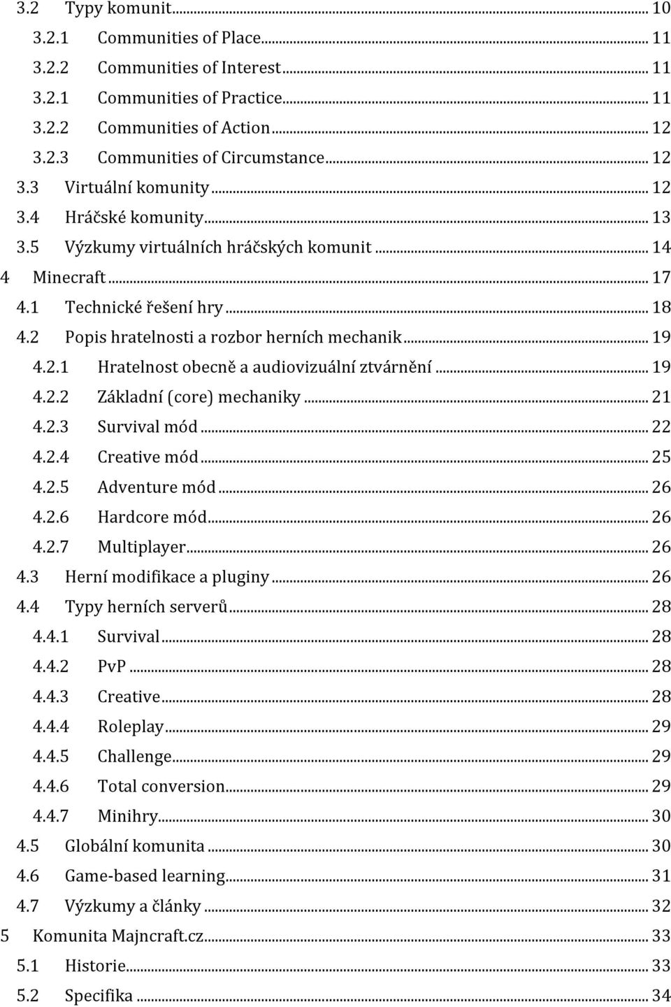 2 Popis hratelnosti a rozbor herních mechanik... 19 4.2.1 Hratelnost obecně a audiovizuální ztvárnění... 19 4.2.2 Základní (core) mechaniky... 21 4.2.3 Survival mód... 22 4.2.4 Creative mód... 25 4.2.5 Adventure mód.