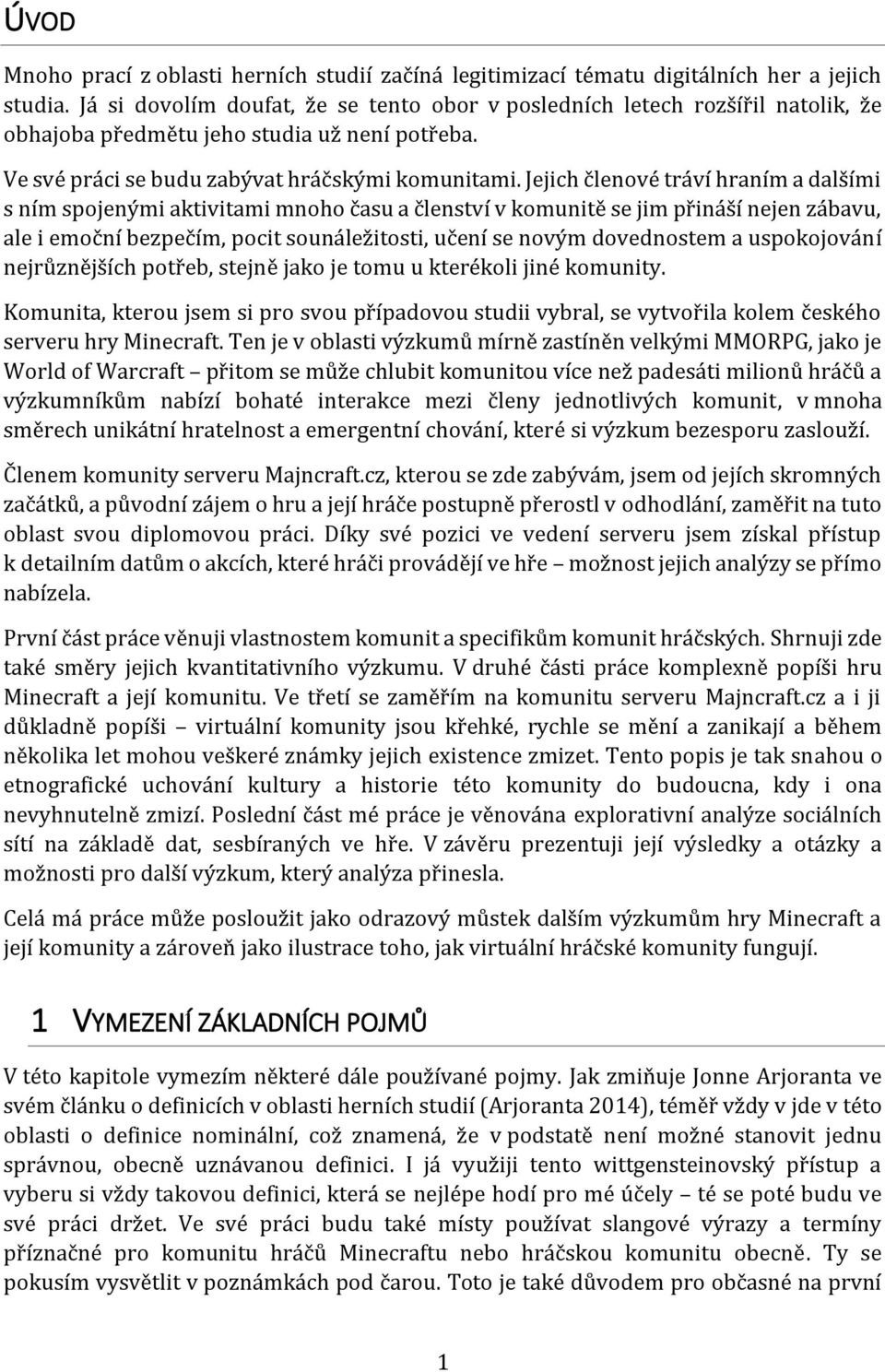 Jejich členové tráví hraním a dalšími s ním spojenými aktivitami mnoho času a členství v komunitě se jim přináší nejen zábavu, ale i emoční bezpečím, pocit sounáležitosti, učení se novým dovednostem