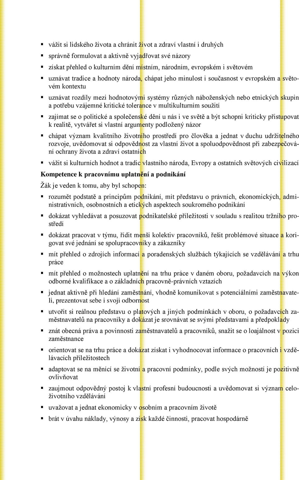 kritické tolerance v multikulturním soužití zajímat se o politické a společenské dění u nás i ve světě a být schopni kriticky přistupovat k realitě, vytvářet si vlastní argumenty podložený názor