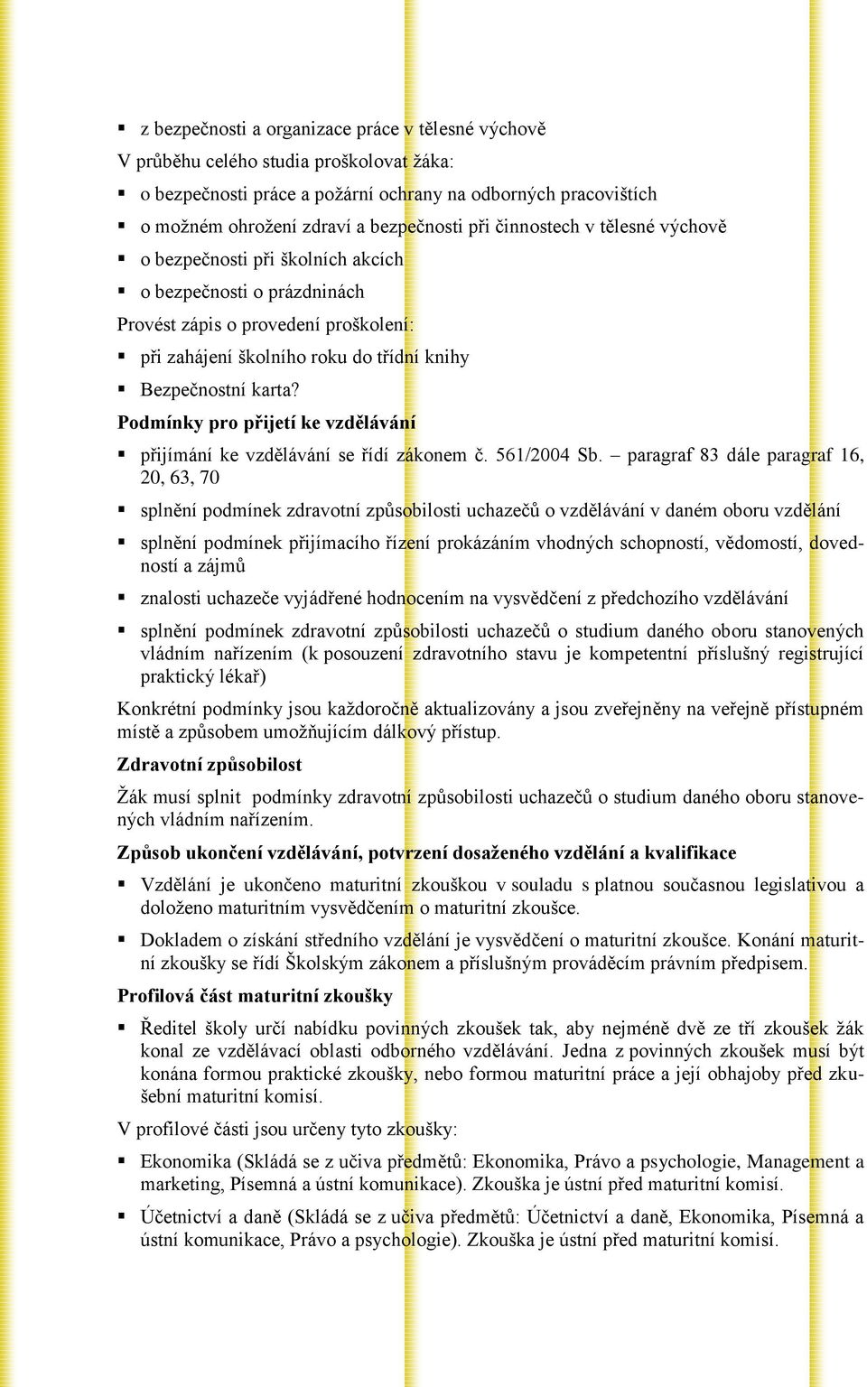 Podmínky pro přijetí ke vzdělávání přijímání ke vzdělávání se řídí zákonem č. 561/2004 Sb.