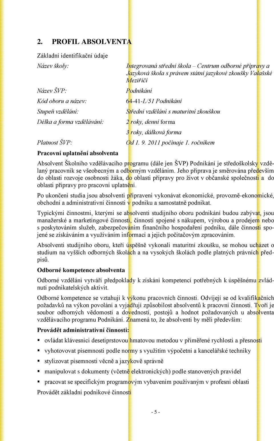 dálková forma Od 1. 9. 2011 počínaje 1. ročníkem Absolvent Školního vzdělávacího programu (dále jen ŠVP) Podnikání je středoškolsky vzdělaný pracovník se všeobecným a odborným vzděláním.