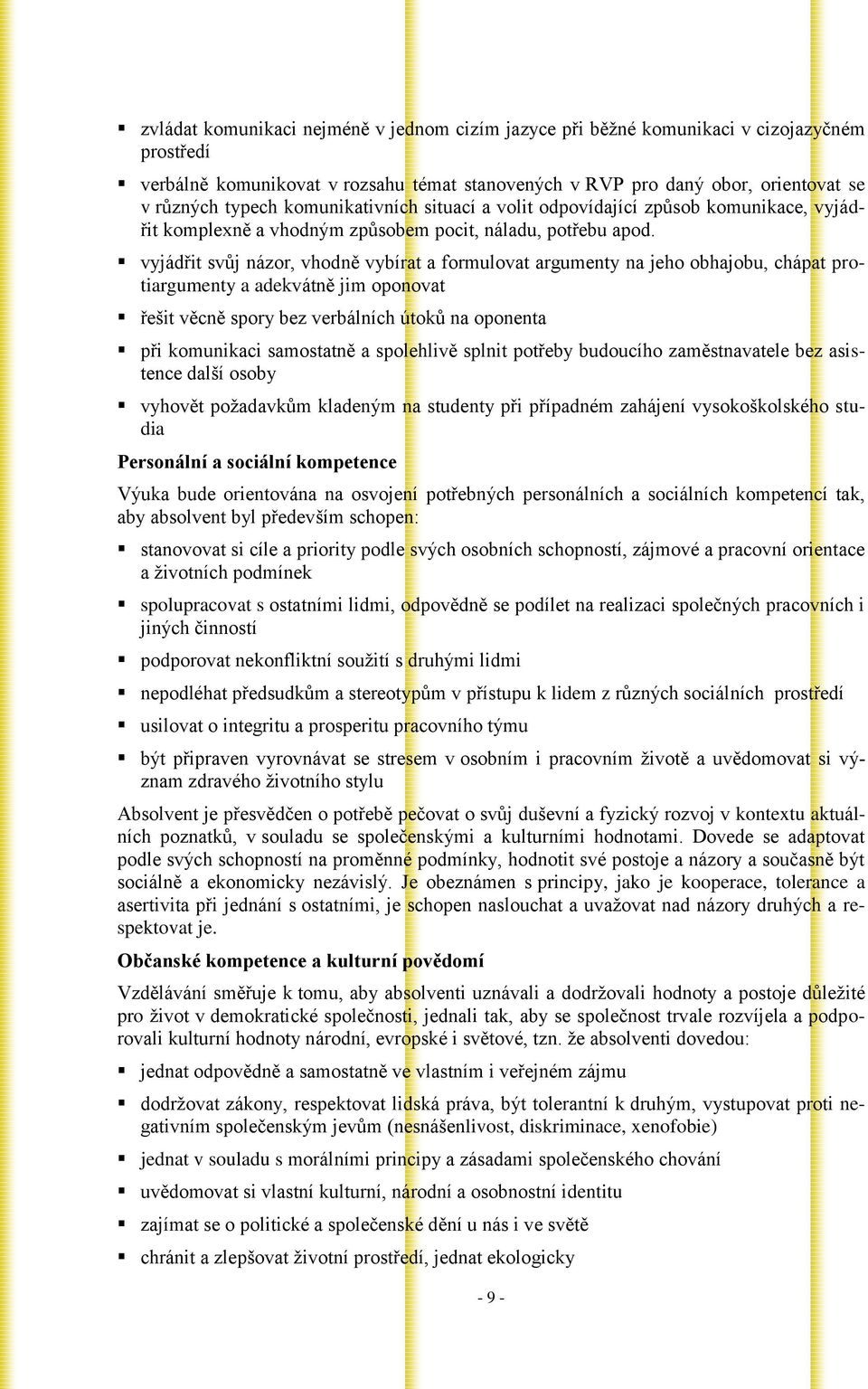 vyjádřit svůj názor, vhodně vybírat a formulovat argumenty na jeho obhajobu, chápat protiargumenty a adekvátně jim oponovat řešit věcně spory bez verbálních útoků na oponenta při komunikaci