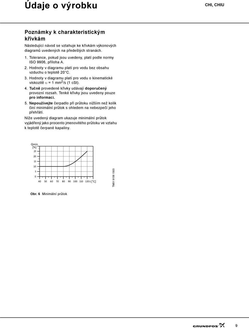 odnoty v diagramu platí pro vodu o kinematické viskozitě υ =1mm /s (1 cst). 4. Tučně provedené křivky udávají doporučený provozní rozsah. Tenké křivky jsou uvedeny pouze pro informaci. 5.