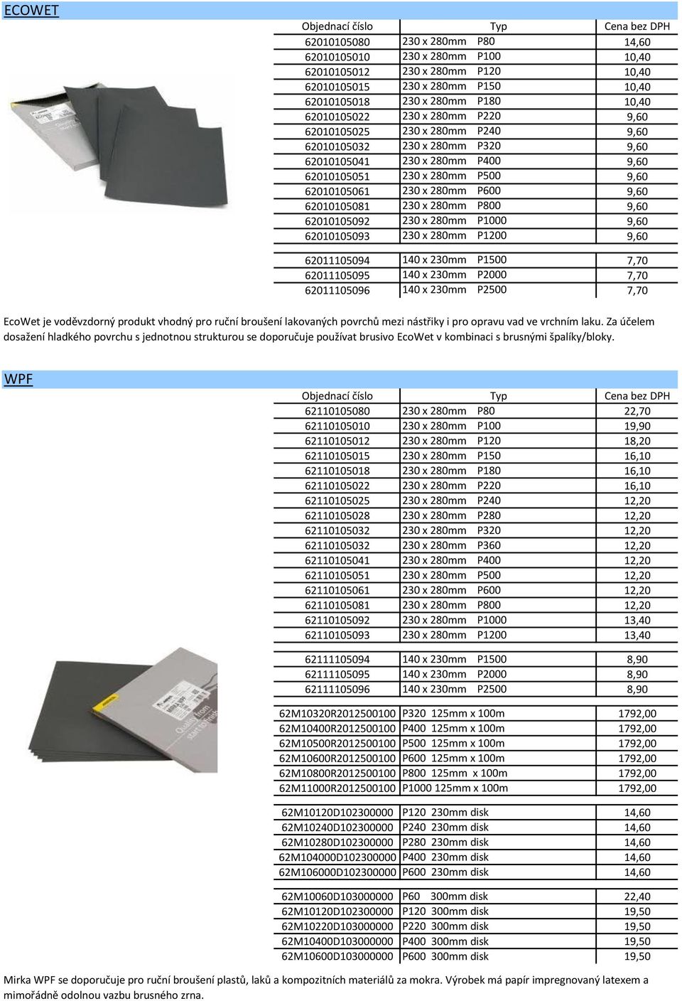 230 x 280mm P800 9,60 62010105092 230 x 280mm P1000 9,60 62010105093 230 x 280mm P1200 9,60 62011105094 140 x 230mm P1500 7,70 62011105095 140 x 230mm P2000 7,70 62011105096 140 x 230mm P2500 7,70