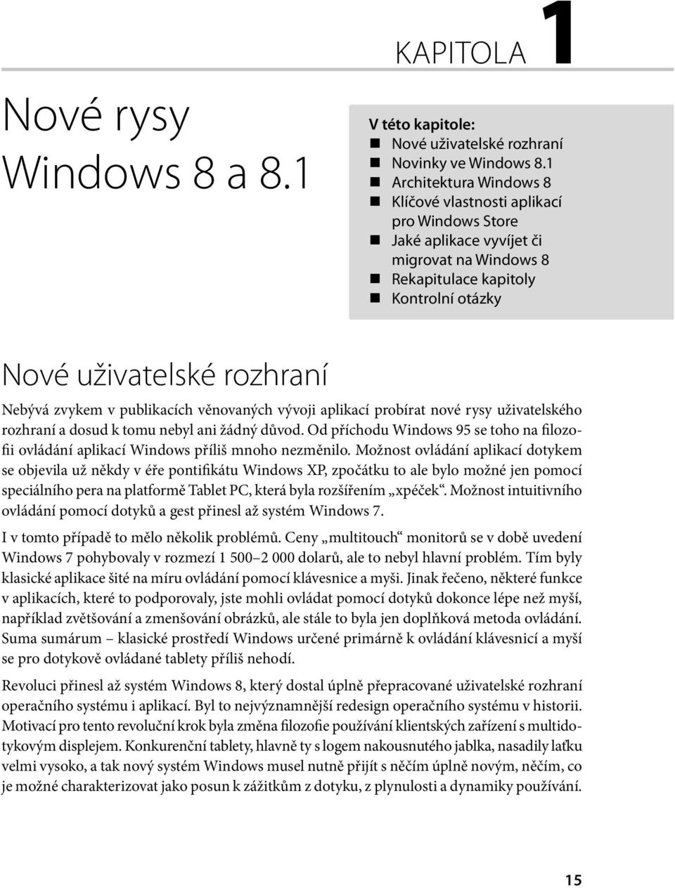 publikacích věnovaných vývoji aplikací probírat nové rysy uživatelského rozhraní a dosud k tomu nebyl ani žádný důvod.