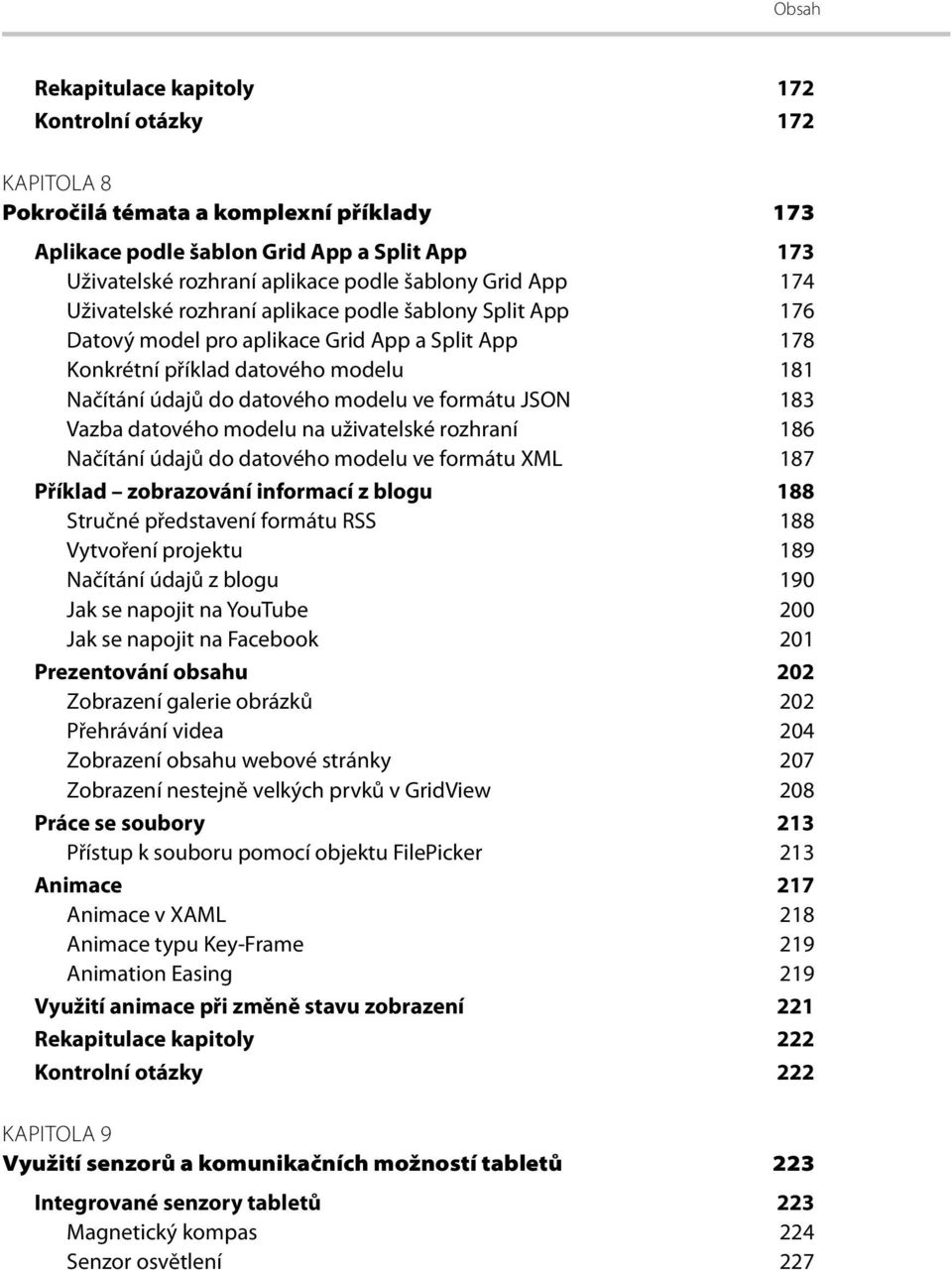 formátu JSON 183 Vazba datového modelu na uživatelské rozhraní 186 Načítání údajů do datového modelu ve formátu XML 187 Příklad zobrazování informací z blogu 188 Stručné představení formátu RSS 188