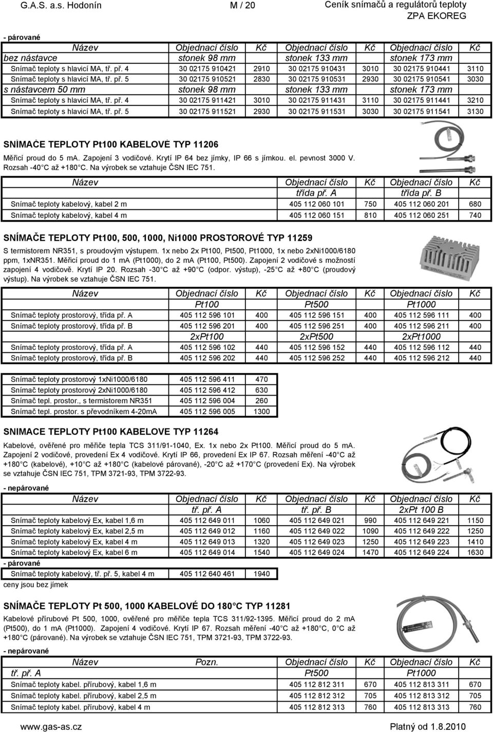 5 30 02175 910521 2830 30 02175 910531 2930 30 02175 910541 3030 s nástavcem 50 mm stonek 98 mm stonek 133 mm stonek 173 mm Snímač teploty s hlavicí MA, tř. př.