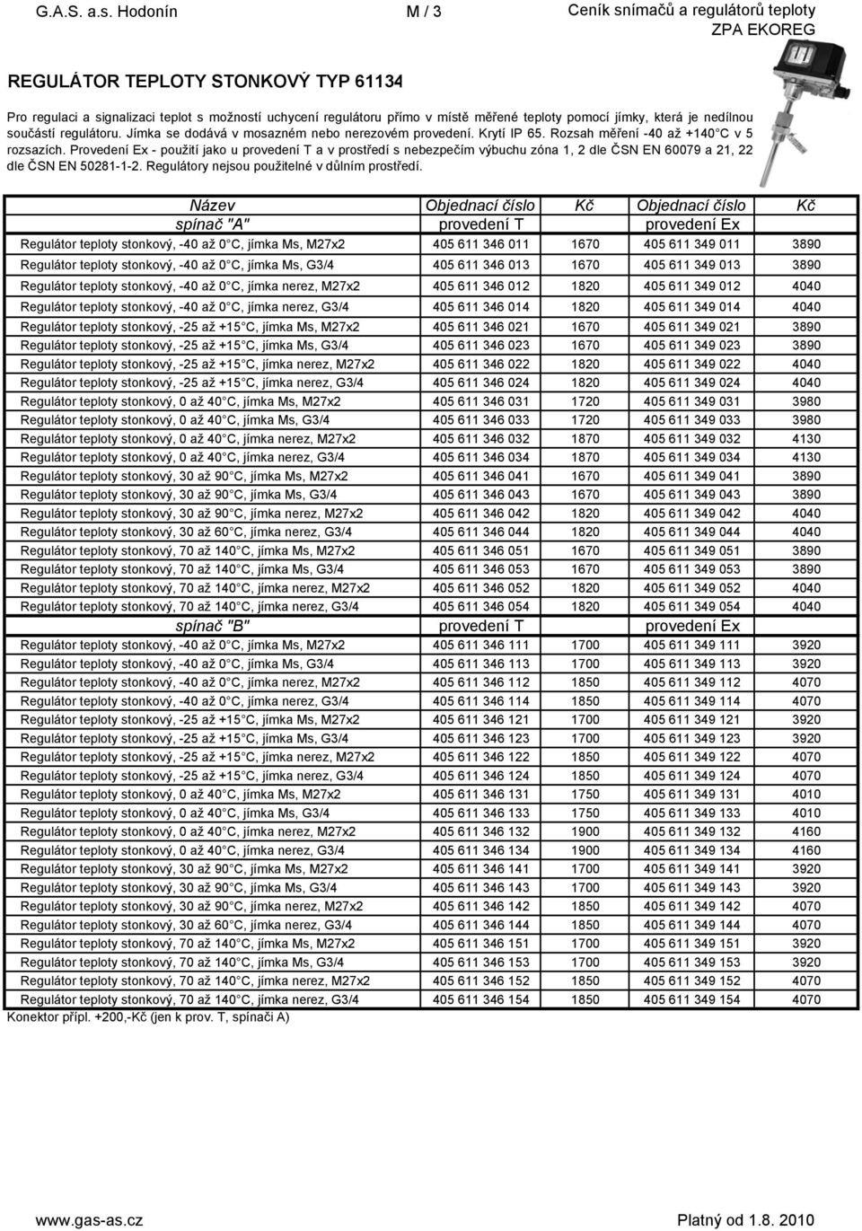 Jímka se dodává v mosazném nebo nerezovém provedení. Krytí IP 65. Rozsah měření -40 až +140 C v 5 rozsazích.