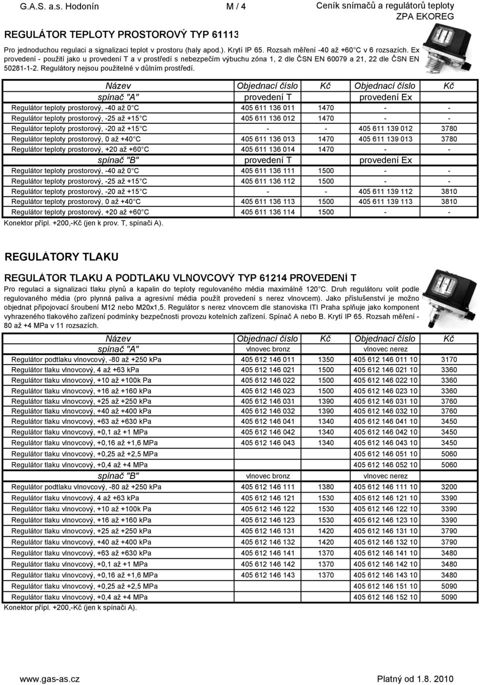 spínač "A" provedení T provedení Ex Regulátor teploty prostorový, -40 až 0 C 405 611 136 011 1470 - - Regulátor teploty prostorový, -25 až +15 C 405 611 136 012 1470 - - Regulátor teploty prostorový,