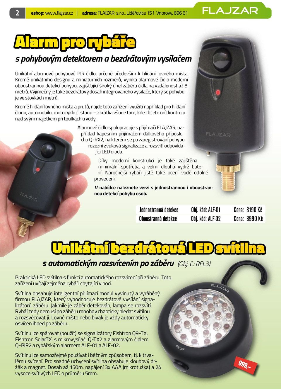 Výjimečný je také bezdrátový dosah integrovaného vysílače, který se pohybuje ve stovkách metrů.