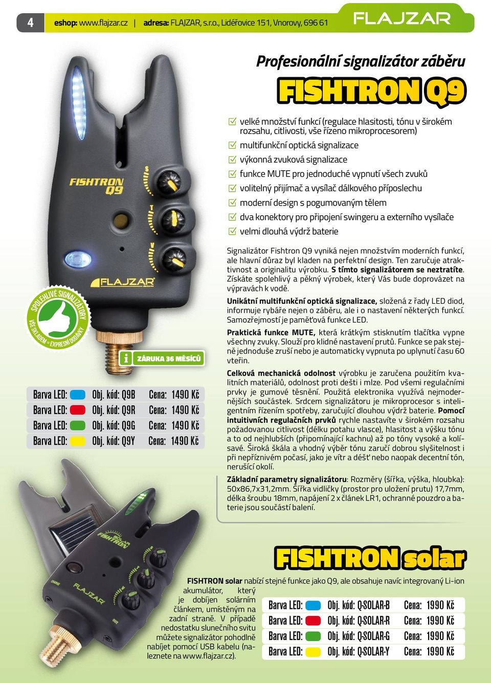 , Lidéřovice 151, Vnorovy, 696 61 Profesionální signalizátor záběru FISHTRON Q9 ZZvelké množství funkcí (regulace hlasitosti, tónu v širokém rozsahu, citlivosti, vše řízeno mikroprocesorem)