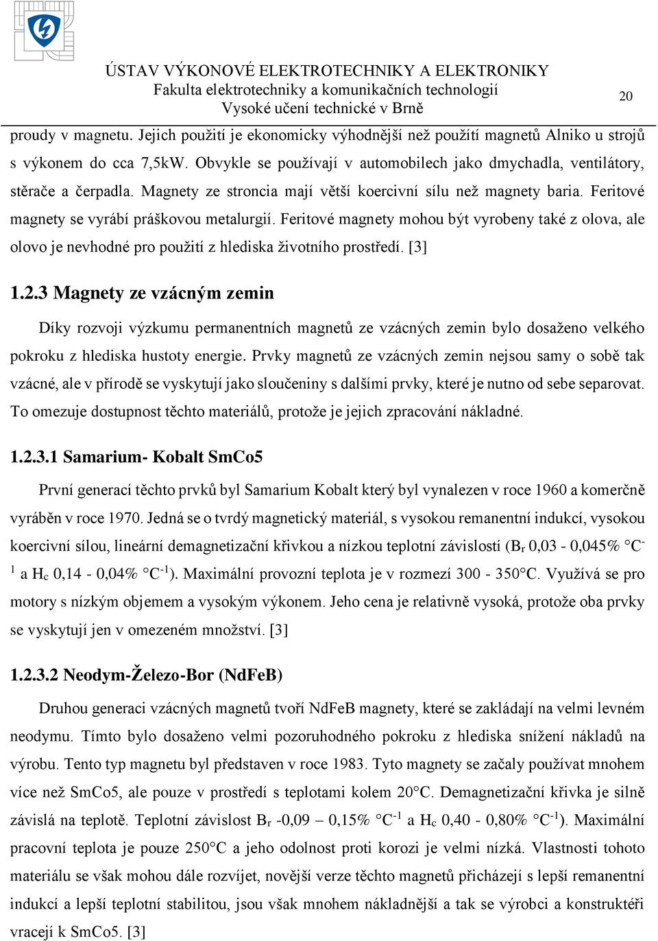 Feritové magnety mohou být vyrobeny také z olova, ale olovo je nevhodné pro použití z hlediska životního prostředí. [3] 1.2.