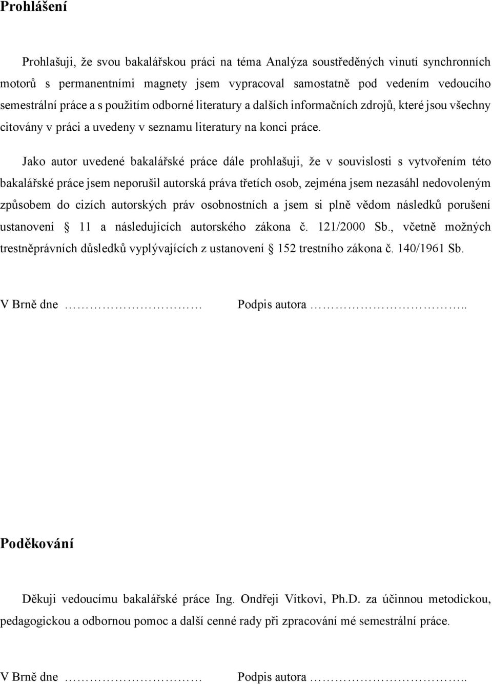 Jako autor uvedené bakalářské práce dále prohlašuji, že v souvislosti s vytvořením této bakalářské práce jsem neporušil autorská práva třetích osob, zejména jsem nezasáhl nedovoleným způsobem do