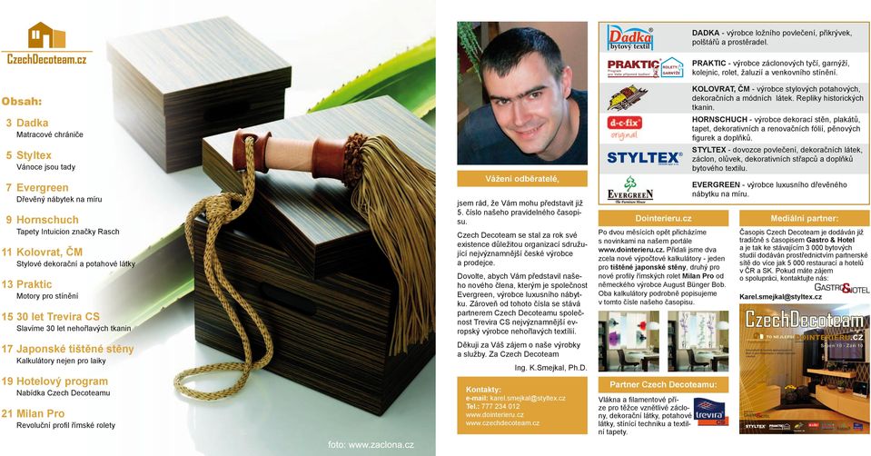 Praktic Motory pro stínění 15 30 let Trevira CS Slavíme 30 let nehořlavých tkanin 17 Japonské tištěné stěny Kalkulátory nejen pro laiky 19 Hotelový program Nabídka Czech Decoteamu 21 Milan Pro