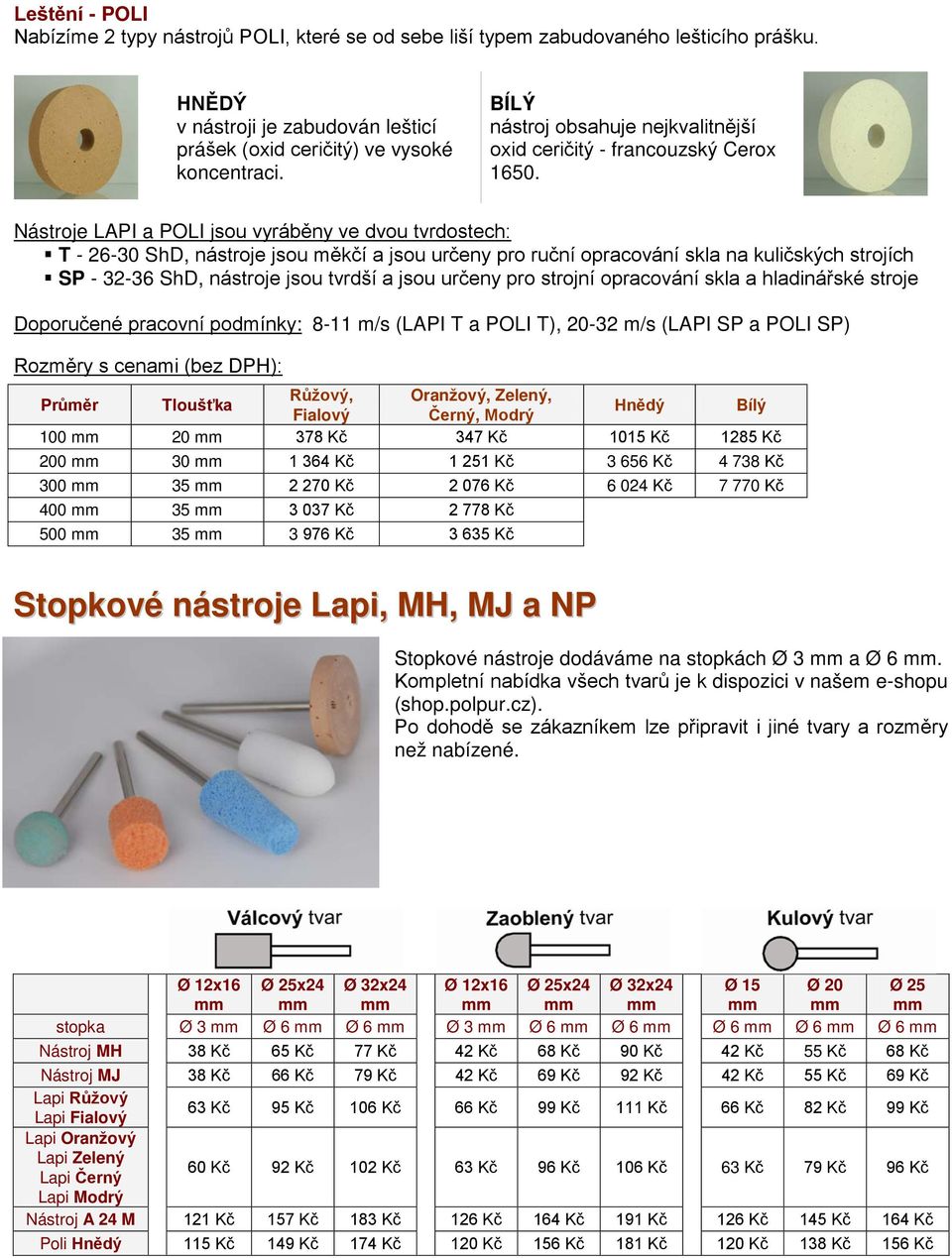 Nástroje LAPI a POLI jsou vyráběny ve dvou tvrdostech: T - 26-30 ShD, nástroje jsou měkčí a jsou určeny pro ruční opracování skla na kuličských strojích SP - 32-36 ShD, nástroje jsou tvrdší a jsou