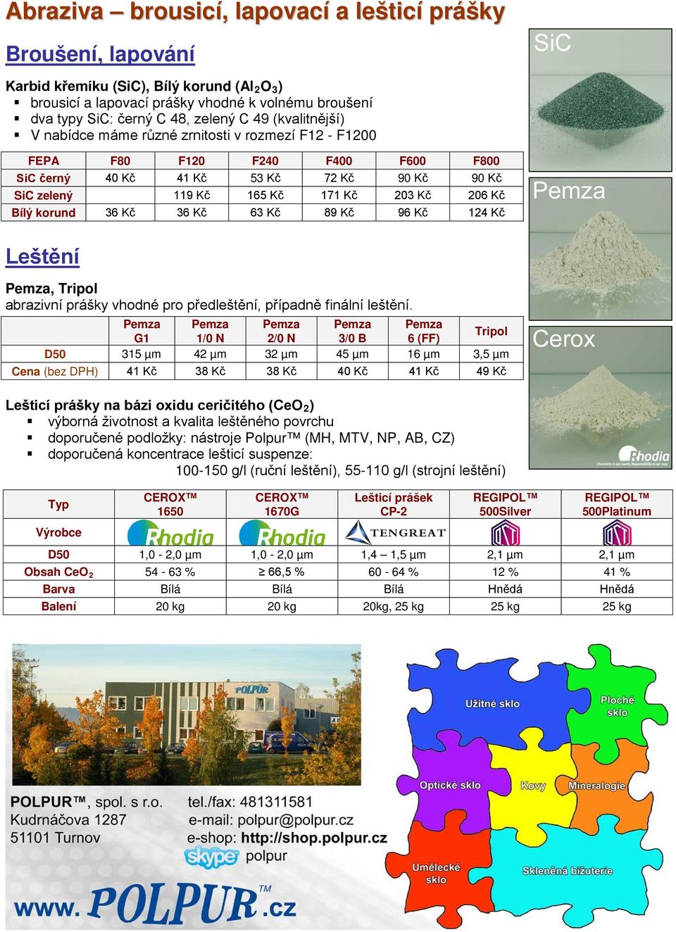 Bílý korund 36 Kč 36 Kč 63 Kč 89 Kč 96 Kč 124 Kč Leštění Pemza, Tripol abrazivní prášky vhodné pro předleštění, případně finální leštění.